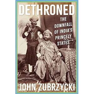 Zubrzycki, John Dethroned: The Downfall of India's Princely States Zubrzycki, John Dethroned: The Downfall of India's Princely States