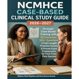 Stephens, Bellamy Ruth NCMHCE Case-Based Clinical Study Guide 2026-2027: Strategic Case-Based Training with 45 Scenarios, 500+ Questions, 2 Full-Length Practice Exams & Proven Exam Frameworks for First-Time Pass Success Stephens, Bellamy Ruth NCMHCE Case-Based Clinical Study Guide 2026-2027: Strategic Case-Based Training with 45 Scenarios, 500+ Questions, 2 Full-Length Practice Exams & Proven Exam Frameworks for First-Time Pass Success
