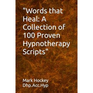Hockey Dhp.Acc.Hyp, Mark Words that Heal: A Collection of 100 Proven Hypnotherapy Scripts" (The Hypnosis Connection: Relax, Learn, Discover, Become) Hockey Dhp.Acc.Hyp, Mark Words that Heal: A Collection of 100 Proven Hypnotherapy Scripts" (The Hypnosis Connection: Relax, Learn, Discover, Become)