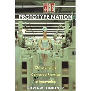 Lindtner, Silvia M. Prototype Nation: China and the Contested Promise of Innovation: 30 (Princeton Studies in Culture and Technology) Lindtner, Silvia M. Prototype Nation: China and the Contested Promise of Innovation: 30 (Princeton Studies in Culture and Technology)