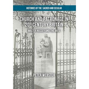 Webster, Peter Church and Patronage in 20th Century Britain: Walter Hussey and the Arts (Histories of the Sacred and Secular, 1700–2000) Webster, Peter Church and Patronage in 20th Century Britain: Walter Hussey and the Arts (Histories of the Sacred and Secular, 1700–2000)