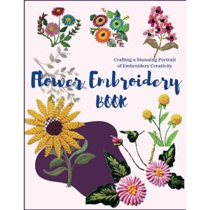 Barden, Micheal R Flower Embroidery Book: 80 Stitches for Stem, Leaf, Branch, Blossom, and Petal; Crafting a Stunning Portrait of Embroidery Creativity Barden, Micheal R Flower Embroidery Book: 80 Stitches for Stem, Leaf, Branch, Blossom, and Petal; Crafting a Stunning Portrait of Embroidery Creativity