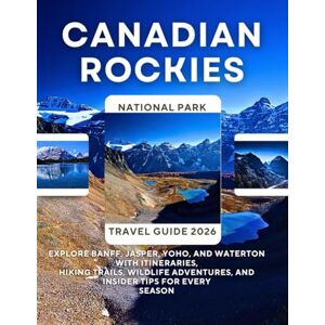 Publishing, Ayaz A. Canadian Rockies National Park Travel Guide 2026: Explore Banff, Jasper, Yoho, and Waterton with Itineraries, Hiking Trails, Wildlife Adventures, and Insider Tips for Every Season Publishing, Ayaz A. Canadian Rockies National Park Travel Guide 2026: Explore Banff, Jasper, Yoho, and Waterton with Itineraries, Hiking Trails, Wildlife Adventures, and Insider Tips for Every Season