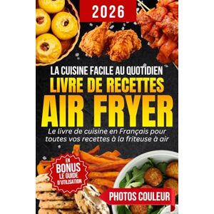 Carole Bénard, Editions Livre de Recettes Air Fryer en Français: La cuisine facile et rapide au quotidien Des plats variés et sains à réaliser sans effort avec votre friteuse à air Carole Bénard, Editions Livre de Recettes Air Fryer en Français: La cuisine facile et rapide au quotidien Des plats variés et sains à réaliser sans effort avec votre friteuse à air