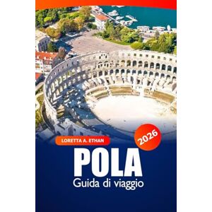 Ethan, Loretta A. Pola Guida di Viaggio 2026: Scopri le gemme nascoste, le attrazioni, le destinazioni da non perdere e le spiagge della costa adriatica della Croazia Ethan, Loretta A. Pola Guida di Viaggio 2026: Scopri le gemme nascoste, le attrazioni, le destinazioni da non perdere e le spiagge della costa adriatica della Croazia