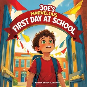 Buchanan, Lisa Joe’s Marvelous First Day at School: A Heartwarming Story of Friendship, Courage, and New Adventures Buchanan, Lisa Joe’s Marvelous First Day at School: A Heartwarming Story of Friendship, Courage, and New Adventures