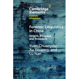 Chuanyou, Yuan Forensic Linguistics in China: Origins, Progress, and Prospects (Elements in Forensic Linguistics) Chuanyou, Yuan Forensic Linguistics in China: Origins, Progress, and Prospects (Elements in Forensic Linguistics)