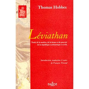 Hobbes, Thomas Léviathan 1re traduction française de l'anglais: Traité de la matière, de la forme et du pouvoir de la république ecclésiastique et civile Hobbes, Thomas Léviathan 1re traduction française de l'anglais: Traité de la matière, de la forme et du pouvoir de la république ecclésiastique et civile