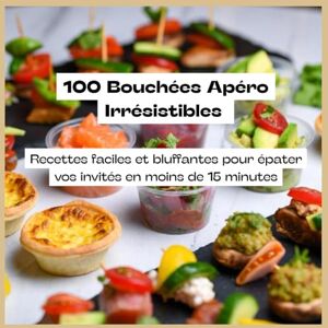 Nguyen, Diane 100 Bouchées Apéro Irrésistibles: Recettes faciles et bluffantes pour épater vos invités en moins de 15 minutes Nguyen, Diane 100 Bouchées Apéro Irrésistibles: Recettes faciles et bluffantes pour épater vos invités en moins de 15 minutes