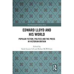 Edward Lloyd and His World: Popular Fiction, Politics and the Press in Victorian Britain (The Nineteenth Century Series) Edward Lloyd and His World: Popular Fiction, Politics and the Press in Victorian Britain (The Nineteenth Century Series)