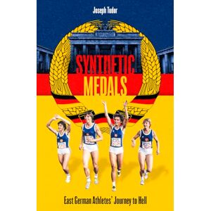 Joseph Tudor Synthetic Medals: East German Athletes' Journey to Hell Joseph Tudor Synthetic Medals: East German Athletes' Journey to Hell