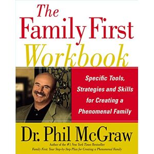 McGraw, Dr. Phil The Family First Workbook: Specific Tools, Strategies, and Skills for Creating a Phenomenal Family McGraw, Dr. Phil The Family First Workbook: Specific Tools, Strategies, and Skills for Creating a Phenomenal Family