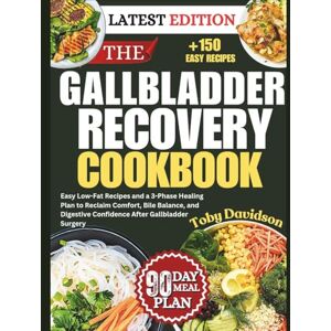 Davidson, Toby THE GALLBLADDER RECOVERY COOKBOOK: Easy Low-Fat Recipes and a 3-Phase Healing Plan to Reclaim Comfort, Bile Balance, and Digestive Confidence After Gallbladder Surgery Davidson, Toby THE GALLBLADDER RECOVERY COOKBOOK: Easy Low-Fat Recipes and a 3-Phase Healing Plan to Reclaim Comfort, Bile Balance, and Digestive Confidence After Gallbladder Surgery