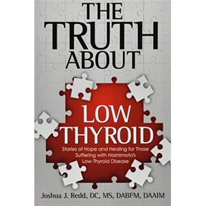 Redd, Dr. Joshua J. The Truth About Low Thyroid: Stories of Hope and Healing for Those Suffering with Hashimoto's Low Thyroid Disease Redd, Dr. Joshua J. The Truth About Low Thyroid: Stories of Hope and Healing for Those Suffering with Hashimoto's Low Thyroid Disease