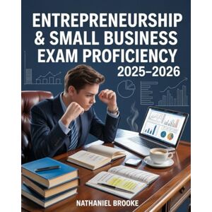 Brooke, Nathaniel Entrepreneurship & Small Business Exam Proficiency 2025–2026: Startup Planning, Finance, Marketing, Business Operations, and ESB Readiness Manual Brooke, Nathaniel Entrepreneurship & Small Business Exam Proficiency 2025–2026: Startup Planning, Finance, Marketing, Business Operations, and ESB Readiness Manual