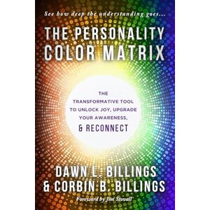 Billings, Dawn L. The Personality Color Matrix: The Transformative Tool to Unlock Joy, Upgrade Your Awareness, & Reconnect Billings, Dawn L. The Personality Color Matrix: The Transformative Tool to Unlock Joy, Upgrade Your Awareness, & Reconnect