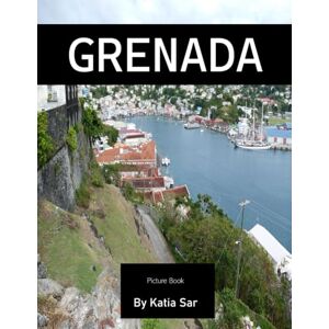 Sar, Katia Grenada: A Perfect Coffee Table Picture Book Travel and Tourism lovers. Sar, Katia Grenada: A Perfect Coffee Table Picture Book Travel and Tourism lovers.