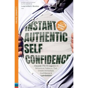 Books, Learnwell Instant Authentic Self-Confidence: Discover The 19 Cognitive & Behavioral Patterns That Create Immediate Confidence & Self-Esteem Books, Learnwell Instant Authentic Self-Confidence: Discover The 19 Cognitive & Behavioral Patterns That Create Immediate Confidence & Self-Esteem