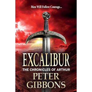 Gibbons, Peter Excalibur: The start of an action-packed historical series from BESTSELLER Peter Gibbons for 2025 (The Chronicles of Arthur, 1) Gibbons, Peter Excalibur: The start of an action-packed historical series from BESTSELLER Peter Gibbons for 2025 (The Chronicles of Arthur, 1)