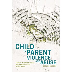 Declan Coogan Child to Parent Violence and Abuse: Family Interventions with Non Violent Resistance Declan Coogan Child to Parent Violence and Abuse: Family Interventions with Non Violent Resistance