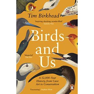 Birkhead, Tim Birds and Us: A 12,000 Year History, from Cave Art to Conservation Birkhead, Tim Birds and Us: A 12,000 Year History, from Cave Art to Conservation