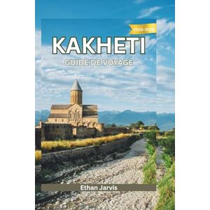 Jarvis, Ethan KAKHETI GUIDE DE VOYAGE 2025-2026: De Telavi à Signagi – À la découverte du cœur oriental de la Géorgie, un vignoble à la fois (The Traveler's Companion) Jarvis, Ethan KAKHETI GUIDE DE VOYAGE 2025-2026: De Telavi à Signagi – À la découverte du cœur oriental de la Géorgie, un vignoble à la fois (The Traveler's Companion)