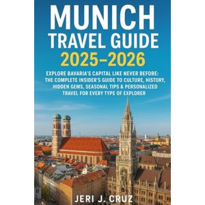 Cruz, Jeri j. Munich Travel Guide 2025–2026: Explore Bavaria’s Capital Like Never Before:The Complete Insider’s Guide to Culture, History, Hidden Gems, Seasonal ... Travel for Every Type of Explorer” Cruz, Jeri j. Munich Travel Guide 2025–2026: Explore Bavaria’s Capital Like Never Before:The Complete Insider’s Guide to Culture, History, Hidden Gems, Seasonal ... Travel for Every Type of Explorer”