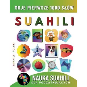 Delarosa, Effie Nauka Suahili dla Początkujących, Moje Pierwsze 1000 Słów: Dwujęzyczna Suahili-Polski Książka do Nauki Języka dla Dzieci i Dorosłych Delarosa, Effie Nauka Suahili dla Początkujących, Moje Pierwsze 1000 Słów: Dwujęzyczna Suahili-Polski Książka do Nauki Języka dla Dzieci i Dorosłych