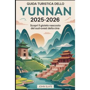 Slate, John Guida turistica dello Yunnan 2025-2026: scopri il gioiello nascosto del sud-ovest della Cina: Dalla foresta di pietra di Kunming al lago Erhai di ... Shangri-La, le terrazze di riso di Yuanyang Slate, John Guida turistica dello Yunnan 2025-2026: scopri il gioiello nascosto del sud-ovest della Cina: Dalla foresta di pietra di Kunming al lago Erhai di ... Shangri-La, le terrazze di riso di Yuanyang