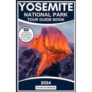 Ingram, Nicholas Yosemite National Park Tour Guide Book: 2023 Updated Comprehensive Travel Guide To Experience The Best Yosemite National Park Containing 20 ... In 5 Days (National Parks Travel Guide) Ingram, Nicholas Yosemite National Park Tour Guide Book: 2023 Updated Comprehensive Travel Guide To Experience The Best Yosemite National Park Containing 20 ... In 5 Days (National Parks Travel Guide)