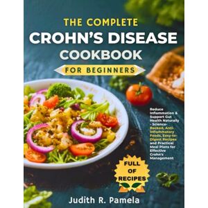 Pamela, Judith R. THE COMPLETE CROHN’S DISEASE COOKBOOK FOR BEGINNERS: Reduce Inflammation & Support Gut Health Naturally Science-Backed, Anti-Inflammatory Foods, ... Meal Plans for Effective Crohn's Management Pamela, Judith R. THE COMPLETE CROHN’S DISEASE COOKBOOK FOR BEGINNERS: Reduce Inflammation & Support Gut Health Naturally Science-Backed, Anti-Inflammatory Foods, ... Meal Plans for Effective Crohn's Management