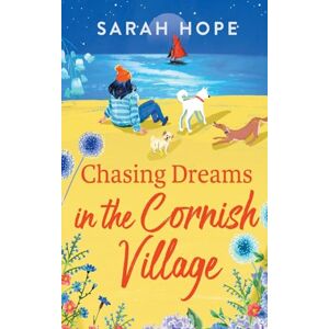 Hope, Sarah Chasing Dreams in the Cornish Village: An uplifting romance from Sarah Hope, author of the Cornish Bakery series (The Cornish Village Series, 2) Hope, Sarah Chasing Dreams in the Cornish Village: An uplifting romance from Sarah Hope, author of the Cornish Bakery series (The Cornish Village Series, 2)