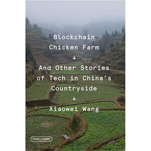 Wang, Xiaowei Blockchain Chicken Farm: And Other Stories of Tech in China's Countryside (FSG Originals x Logic) Wang, Xiaowei Blockchain Chicken Farm: And Other Stories of Tech in China's Countryside (FSG Originals x Logic)