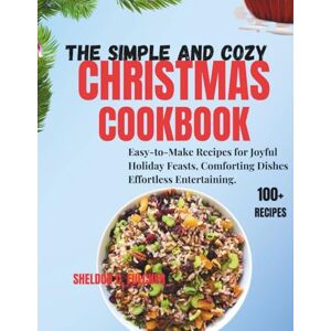 FULCHER, SHELDON C. The simple and cozy Christmas cookbook: Easy-to-Make Recipes for Joyful Holiday Feasts Comforting Dishes and Effortless Entertaining FULCHER, SHELDON C. The simple and cozy Christmas cookbook: Easy-to-Make Recipes for Joyful Holiday Feasts Comforting Dishes and Effortless Entertaining