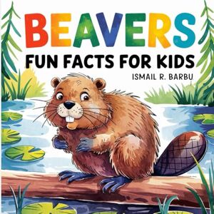 Barbu, Ismail R. Beavers Fun Facts For Kids : Beaver-themed educational books for kids, Learning about animals: beavers for children, Beaver facts activity book for ... Beavers study guides for kids aged 6–10, Barbu, Ismail R. Beavers Fun Facts For Kids : Beaver-themed educational books for kids, Learning about animals: beavers for children, Beaver facts activity book for ... Beavers study guides for kids aged 6–10,
