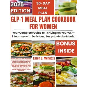 D. Mendoza, Karen GLP-1 MEAL PLAN COOKBOOK FOR WOMEN: Your Complete Guide to Thriving on Your GLP-1 Journey with Delicious, Easy-to-Make Meals. (The Complete GLP-1 Meal Plan) D. Mendoza, Karen GLP-1 MEAL PLAN COOKBOOK FOR WOMEN: Your Complete Guide to Thriving on Your GLP-1 Journey with Delicious, Easy-to-Make Meals. (The Complete GLP-1 Meal Plan)
