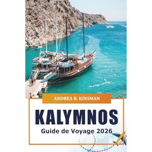 KINSMAN, ANDREA B. Kalymnos Guide de voyage 2026: Découvrez des joyaux cachés, des plages magnifiques, la culture, les aventures, les sentiers de randonnée, les sites historiques et la cuisine de l'île grecque KINSMAN, ANDREA B. Kalymnos Guide de voyage 2026: Découvrez des joyaux cachés, des plages magnifiques, la culture, les aventures, les sentiers de randonnée, les sites historiques et la cuisine de l'île grecque