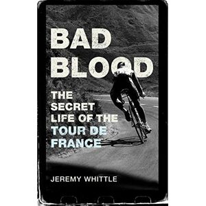 Whittle, Jeremy Bad Blood: The Secret Life of the Tour de France Whittle, Jeremy Bad Blood: The Secret Life of the Tour de France
