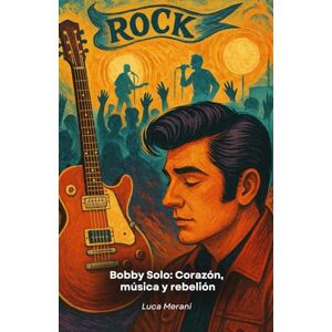 Merani, Luca Bobby Solo: Corazón, música y rebelión: Un homenaje narrativo a la voz rockera de la Italia rebelde Merani, Luca Bobby Solo: Corazón, música y rebelión: Un homenaje narrativo a la voz rockera de la Italia rebelde