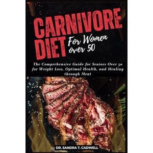 CADWELL, DR. SANDRA T. CARNIVORE DIET FOR WOMEN OVER 50: The Comprehensive Guide for Seniors Over 50 for Weight Loss, Optimal Health, and Healing through Meat: 9 (The Good ... Wholesome Eating for a Better Tomorrow) CADWELL, DR. SANDRA T. CARNIVORE DIET FOR WOMEN OVER 50: The Comprehensive Guide for Seniors Over 50 for Weight Loss, Optimal Health, and Healing through Meat: 9 (The Good ... Wholesome Eating for a Better Tomorrow)