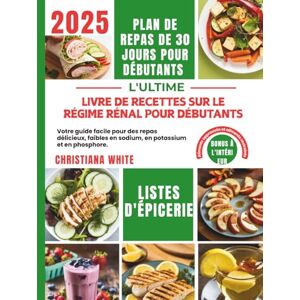 WHITE, CHRISTIANA LIVRE DE RECETTES SUR LE RÉGIME RÉNAL POUR DÉBUTANTS: Votre guide facile pour des repas délicieux, faibles en sodium, en potassium et en phosphore. WHITE, CHRISTIANA LIVRE DE RECETTES SUR LE RÉGIME RÉNAL POUR DÉBUTANTS: Votre guide facile pour des repas délicieux, faibles en sodium, en potassium et en phosphore.