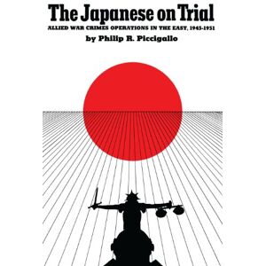 Piccigallo, Philip R. The Japanese On Trial: Allied War Crimes Operations in the East, 1945–1951 Piccigallo, Philip R. The Japanese On Trial: Allied War Crimes Operations in the East, 1945–1951