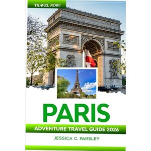 C. Parsley, Jessica Paris Adventure Travel Guide 2026: Discover France like a Local with Insider Tips, Eiffel Tower, Champs-Élysées, Louvre, Versailles, Best Neighborhoods, Day Trips, Budget Advice, Food & Accommodation C. Parsley, Jessica Paris Adventure Travel Guide 2026: Discover France like a Local with Insider Tips, Eiffel Tower, Champs-Élysées, Louvre, Versailles, Best Neighborhoods, Day Trips, Budget Advice, Food & Accommodation