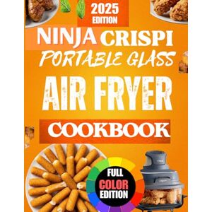 brooks, elena The Ninja Crispi portable glass Air Fryer Cookbook for beginners 2025,: Quick & Easy Recipes for Perfectly Crispy Meals. brooks, elena The Ninja Crispi portable glass Air Fryer Cookbook for beginners 2025,: Quick & Easy Recipes for Perfectly Crispy Meals.