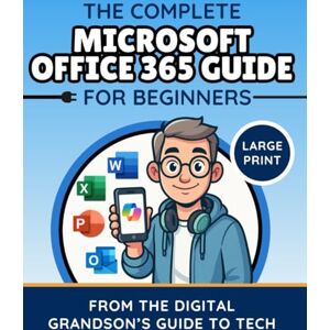 The Digital Grandson's Guide to Tech The Complete Microsoft Office 365 Guide for Beginners: Simple Instructions for Word, Excel, PowerPoint, Outlook & OneDrive (The Digital Grandson’s Tech Made Simple) The Digital Grandson's Guide to Tech The Complete Microsoft Office 365 Guide for Beginners: Simple Instructions for Word, Excel, PowerPoint, Outlook & OneDrive (The Digital Grandson’s Tech Made Simple)