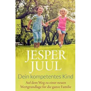 Juul, Jesper Dein kompetentes Kind: Auf dem Weg zu einer neuen Wertgrundlage für die ganze Familie Juul, Jesper Dein kompetentes Kind: Auf dem Weg zu einer neuen Wertgrundlage für die ganze Familie