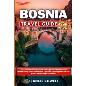 Cowell, Francis Bosnia Travel Guide 2025-2026: Discover the Soul of Bosnia with Routes, Local Secrets, Day Trips, and Insider Tips for Exploring the Balkans’ Most Captivating Crossroads Cowell, Francis Bosnia Travel Guide 2025-2026: Discover the Soul of Bosnia with Routes, Local Secrets, Day Trips, and Insider Tips for Exploring the Balkans’ Most Captivating Crossroads