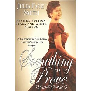 Smith, Julia Faye Dockery Something to Prove: A Biography of Ann Lowe America's Forgotten Designer: With Black and White Photographs Smith, Julia Faye Dockery Something to Prove: A Biography of Ann Lowe America's Forgotten Designer: With Black and White Photographs