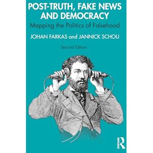 Farkas, Johan Post-Truth, Fake News and Democracy: Mapping the Politics of Falsehood Farkas, Johan Post-Truth, Fake News and Democracy: Mapping the Politics of Falsehood