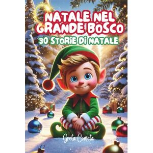 Cometa, Greta Natale nel Grande Bosco: Libro Elfo di Natale Illustrato a Colori – Le Avventure di Elvis l’Elfo, una Storia Natalizia per Bambini Ricca di Preziosi ... con Preziosi Insegnamenti per i Più Piccoli) Cometa, Greta Natale nel Grande Bosco: Libro Elfo di Natale Illustrato a Colori – Le Avventure di Elvis l’Elfo, una Storia Natalizia per Bambini Ricca di Preziosi ... con Preziosi Insegnamenti per i Più Piccoli)